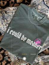 Load image into Gallery viewer, COULD BE MEANER TEE