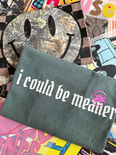 Load image into Gallery viewer, COULD BE MEANER TEE
