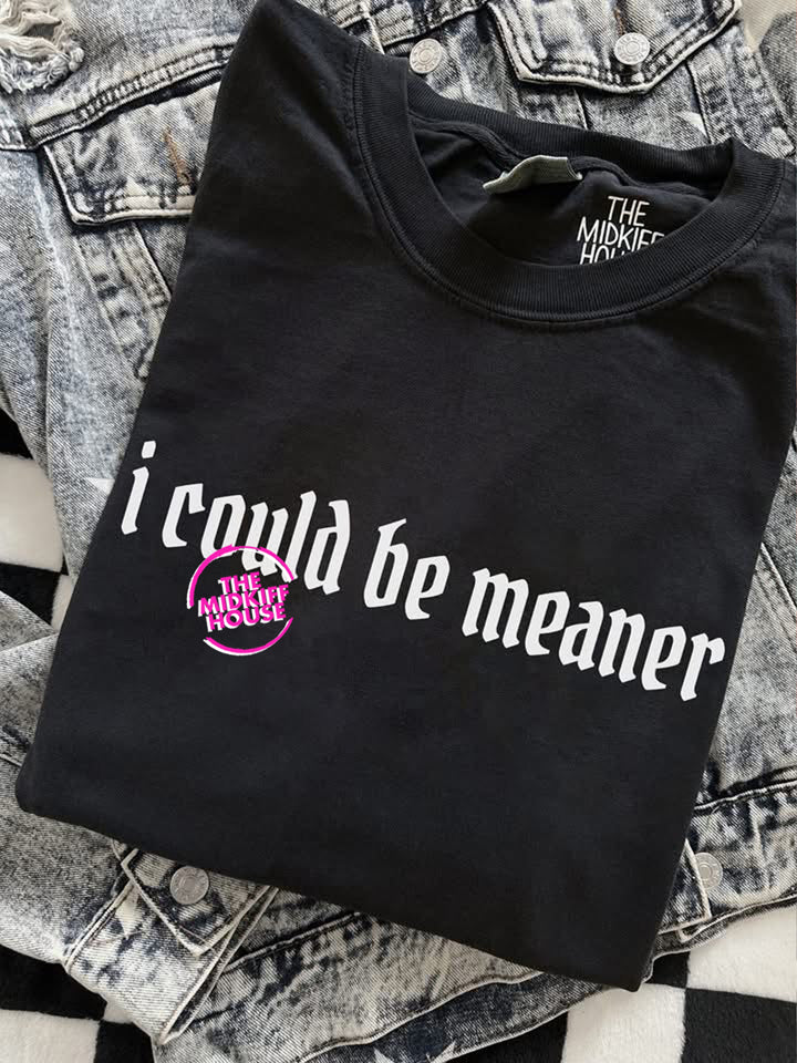 COULD BE MEANER TEE