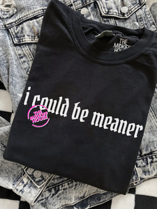 COULD BE MEANER TEE